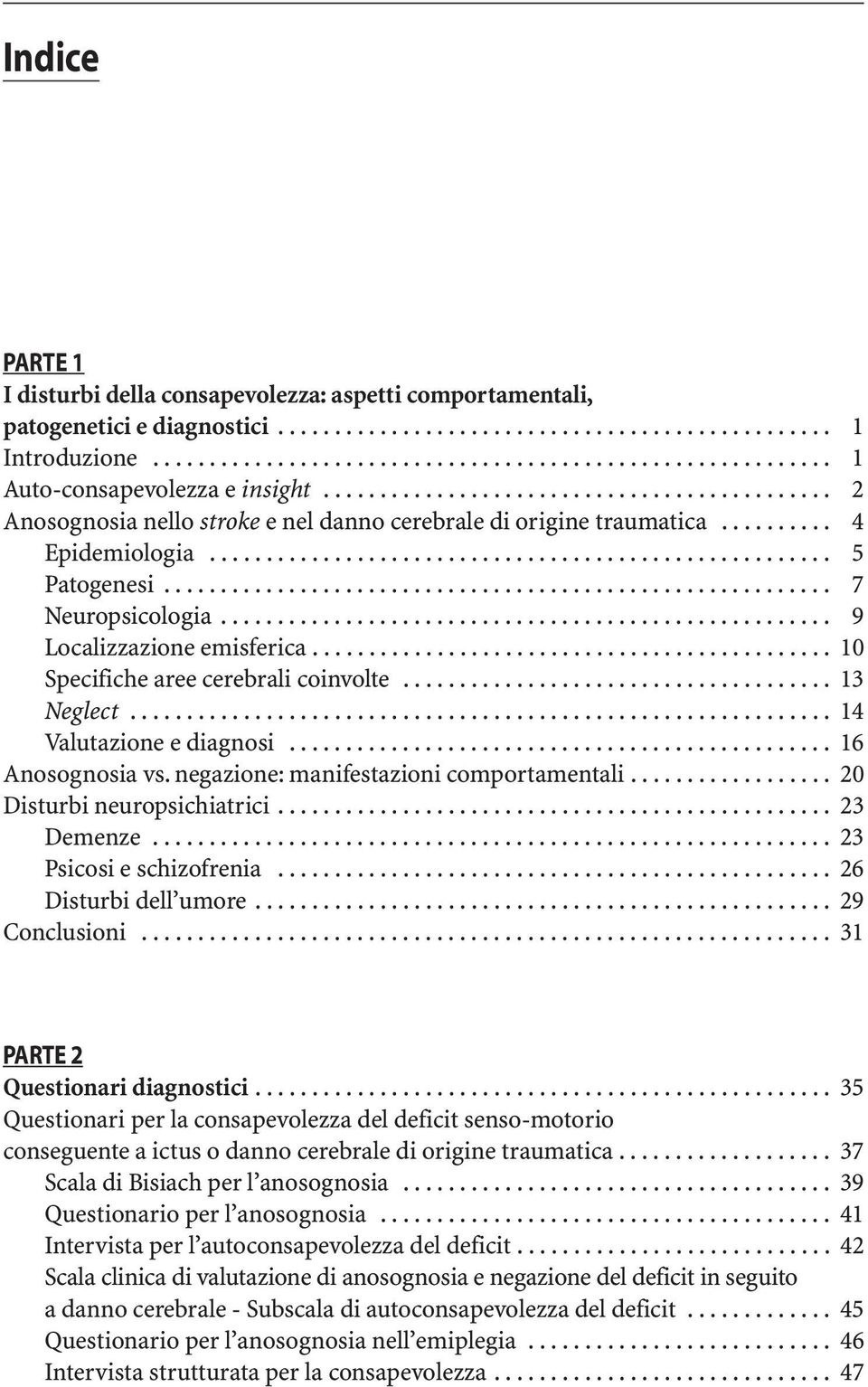 .......................................................... 7 Neuropsicologia...................................................... 9 Localizzazione emisferica.............................................. 10 Specifiche aree cerebrali coinvolte.