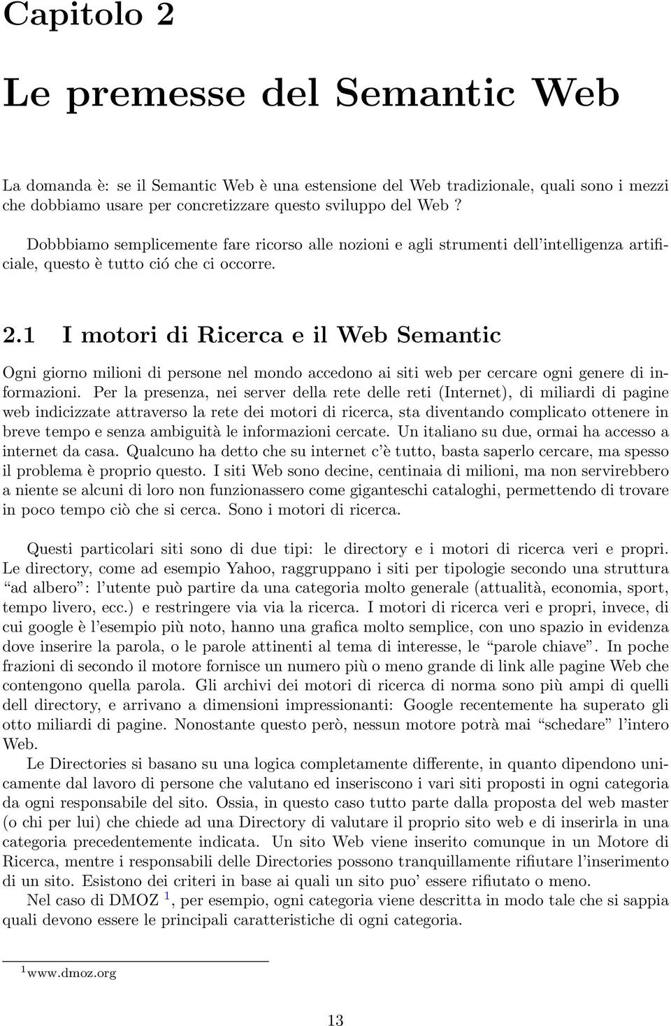 1 I motori di Ricerca e il Web Semantic Ogni giorno milioni di persone nel mondo accedono ai siti web per cercare ogni genere di informazioni.