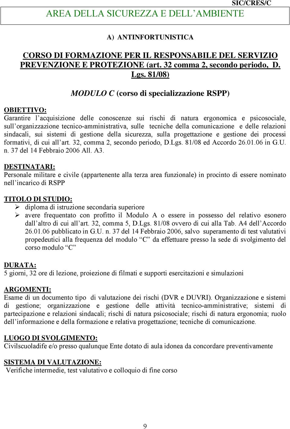 della comunicazione e delle relazioni sindacali, sui sistemi di gestione della sicurezza, sulla progettazione e gestione dei processi formativi, di cui all art. 32, comma 2, secondo periodo, D.Lgs.