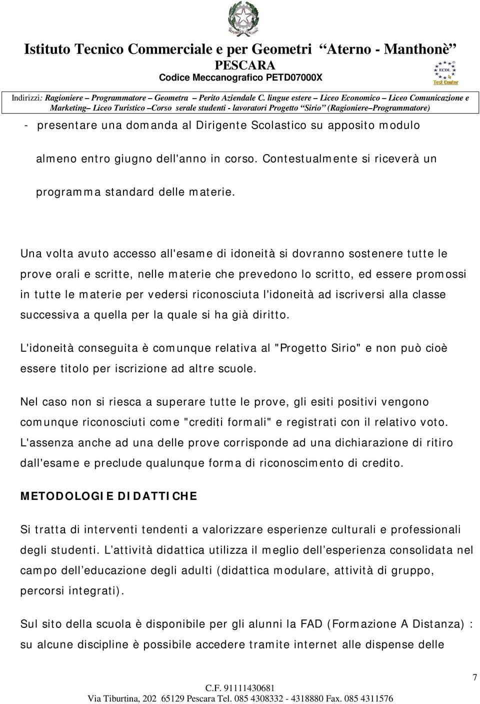 riconosciuta l'idoneità ad iscriversi alla classe successiva a quella per la quale si ha già diritto.