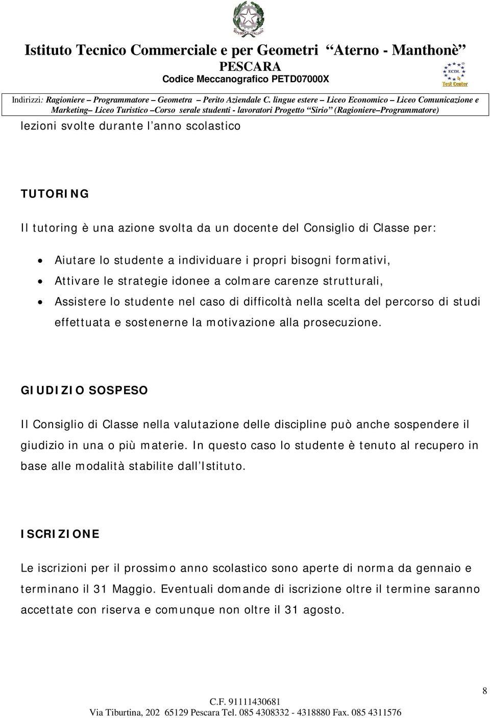 GIUDIZIO SOSPESO Il Consiglio di Classe nella valutazione delle discipline può anche sospendere il giudizio in una o più materie.