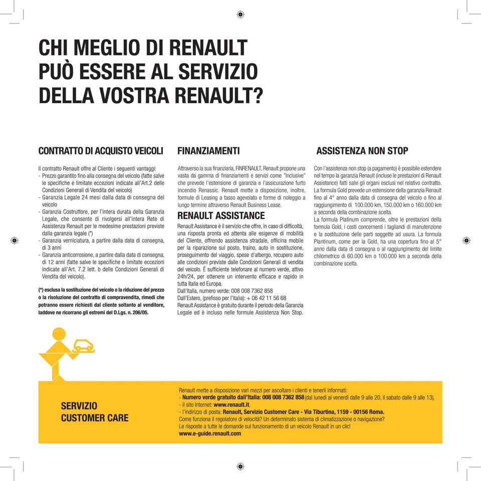 Con l assistenza non stop (a pagamento) è possibile estendere nel tempo la garanzia Renault (incluse le prestazioni di Renault La formula Gold prevede un estensione della garanzia Renault