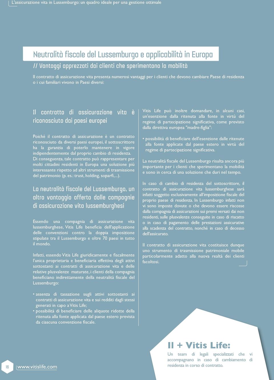 vita è riconosciuto dai paesi europei Poiché il contratto di assicurazione è un contratto riconosciuto da diversi paesi europei, il sottoscrittore ha la garanzia di poterlo mantenere in vigore