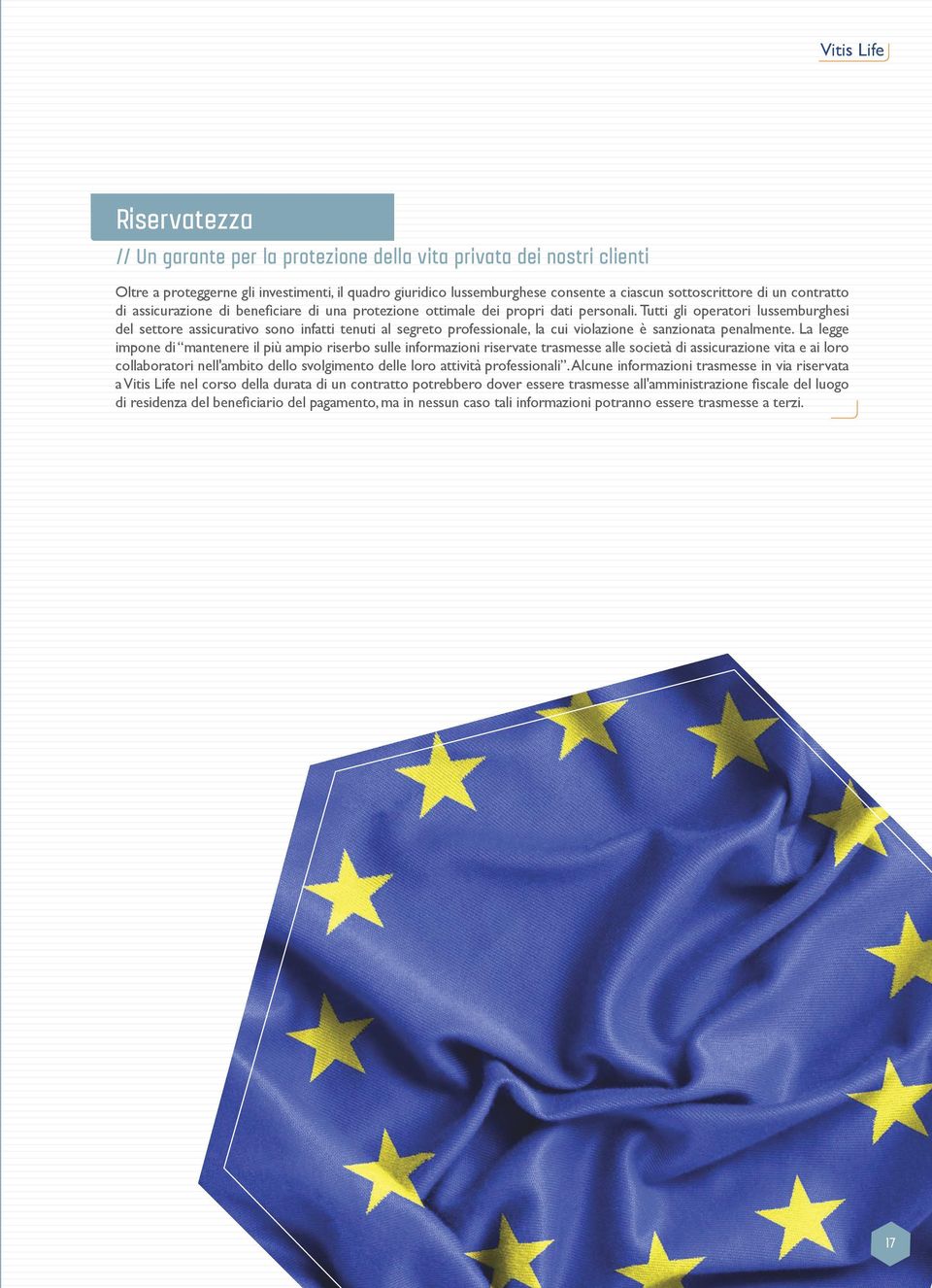 Tutti gli operatori lussemburghesi del settore assicurativo sono infatti tenuti al segreto professionale, la cui violazione è sanzionata penalmente.