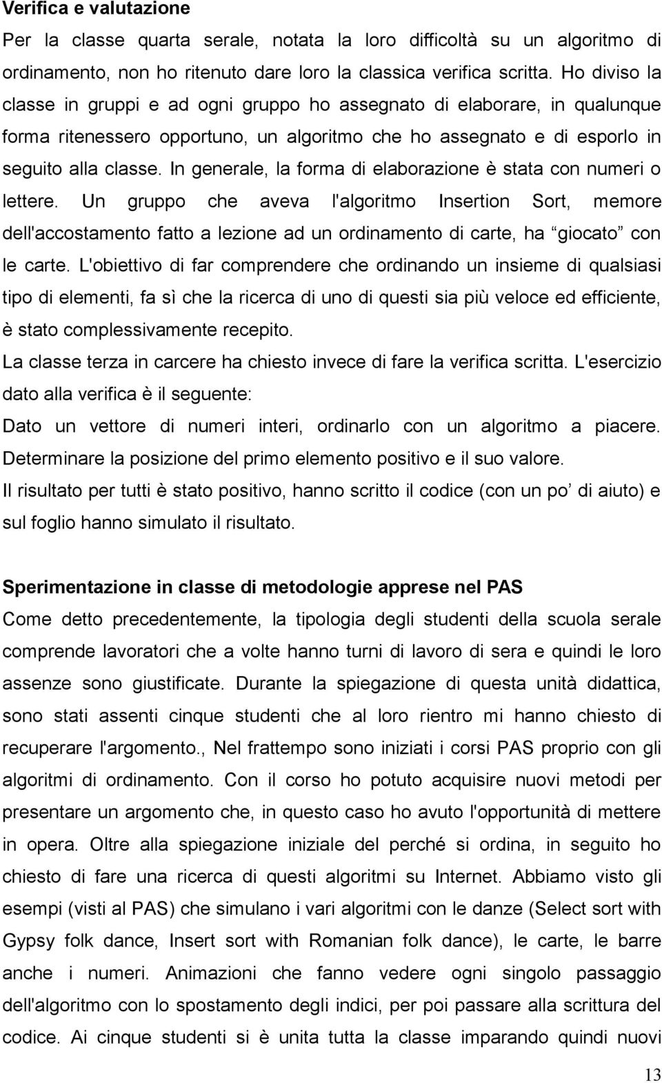 In generale, la forma di elaborazione è stata con numeri o lettere.