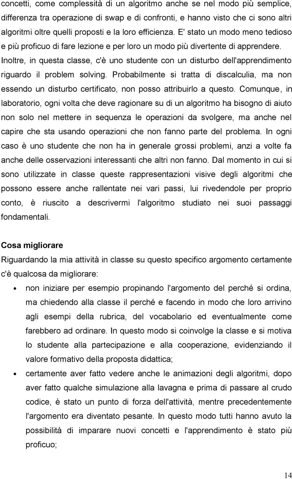 Inoltre, in questa classe, c'è uno studente con un disturbo dell'apprendimento riguardo il problem solving.