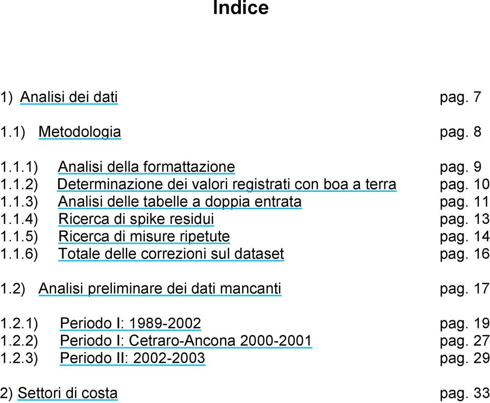 14 1.1.6) Totale delle correzioni sul dataset pag. 16 1.2) Analisi preliminare dei dati mancanti pag. 17 1.2.1) Periodo I: 1989-2002 pag.