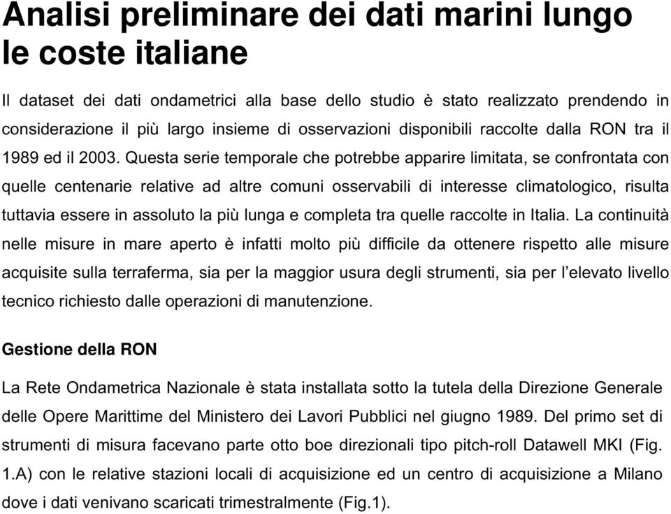 Questa serie temporale che potrebbe apparire limitata, se confrontata con quelle centenarie relative ad altre comuni osservabili di interesse climatologico, risulta tuttavia essere in assoluto la più