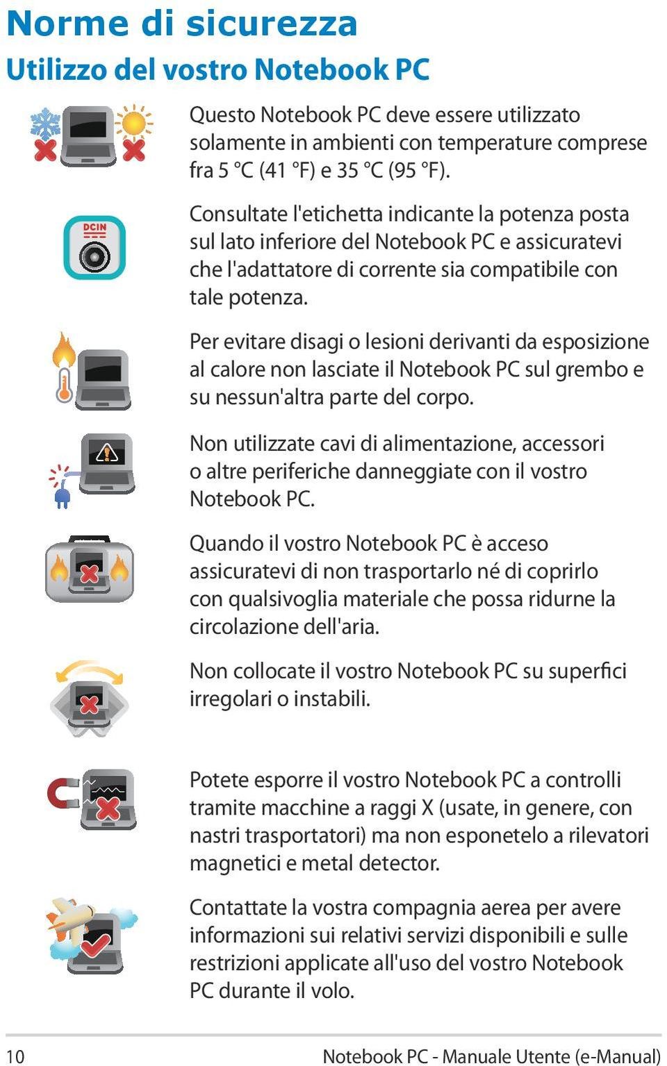 Per evitare disagi o lesioni derivanti da esposizione al calore non lasciate il Notebook PC sul grembo e su nessun'altra parte del corpo.