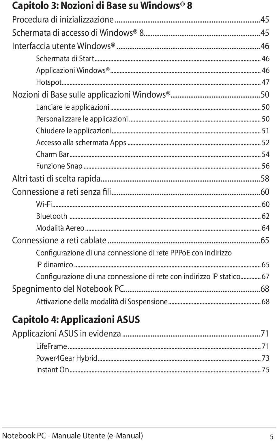 .. 52 Charm Bar... 54 Funzione Snap... 56 Altri tasti di scelta rapida...58 Connessione a reti senza fili...60 Wi-Fi... 60 Bluetooth... 62 Modalità Aereo... 64 Connessione a reti cablate.