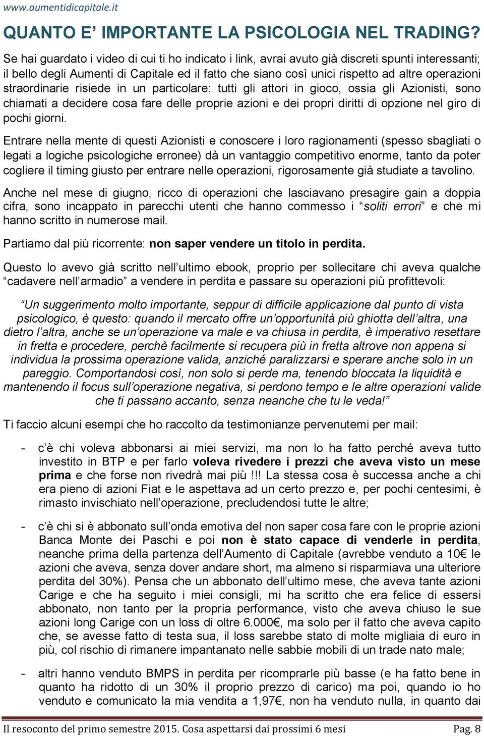 straordinarie risiede in un particolare: tutti gli attori in gioco, ossia gli Azionisti, sono chiamati a decidere cosa fare delle proprie azioni e dei propri diritti di opzione nel giro di pochi