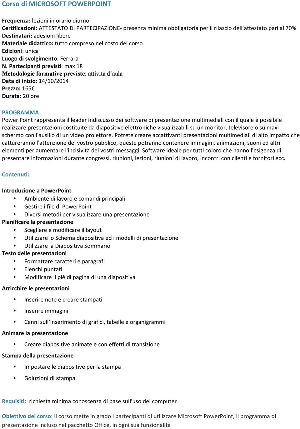 indiscusso dei software di presentazione multimediali con il quale è possibile realizzare presentazioni costituite da diapositive elettroniche visualizzabili su un monitor, televisore o su maxi