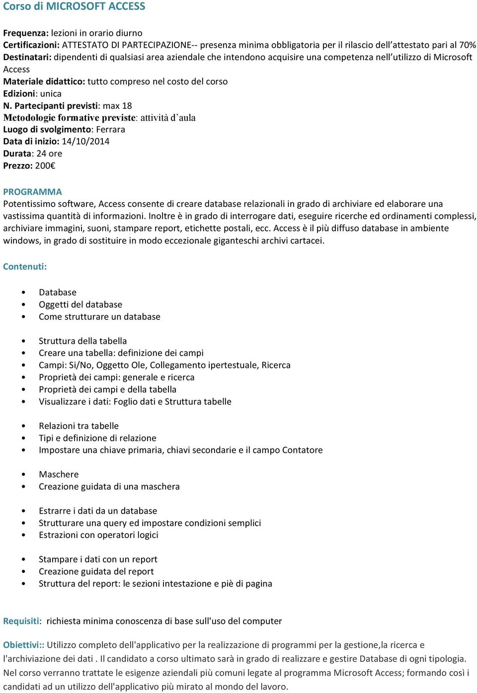inizio: 14/10/2014 Durata: 24 ore Prezzo: 200 PROGRAMMA Potentissimo software, Access consente di creare database relazionali in grado di archiviare ed elaborare una vastissima quantità di