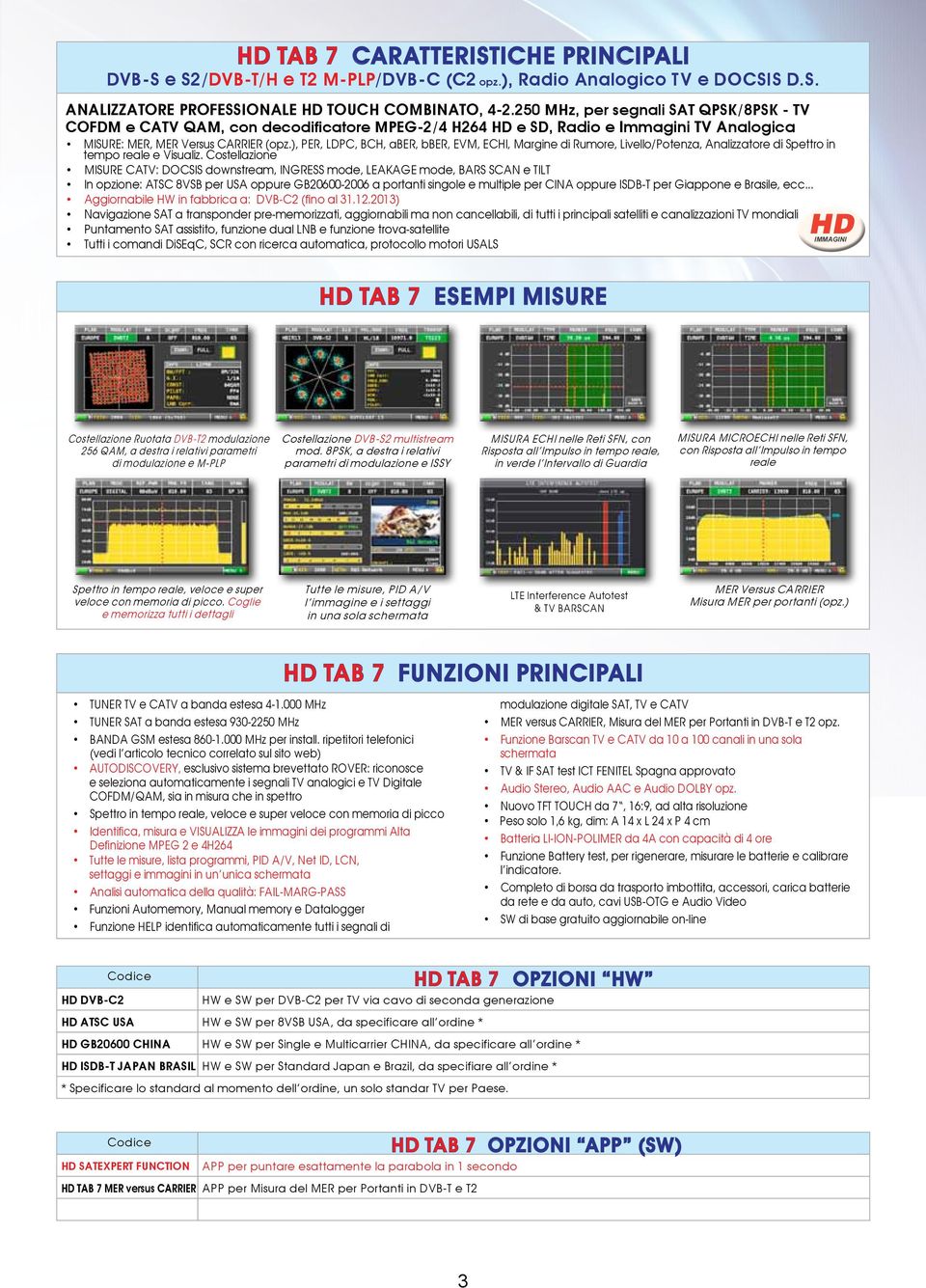 ), PER, LDPC, BCH, aber, bber, EVM, ECHI, Margine di Rumore, Livello/Potenza, Analizzatore di Spettro in tempo reale e Visualiz.