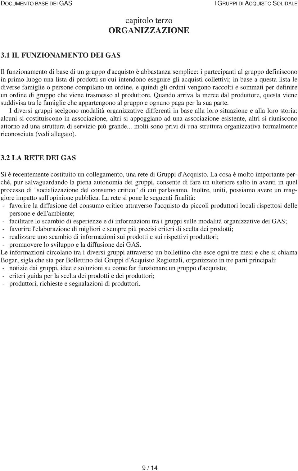 gli acquisti collettivi; in base a questa lista le diverse famiglie o persone compilano un ordine, e quindi gli ordini vengono raccolti e sommati per definire un ordine di gruppo che viene trasmesso