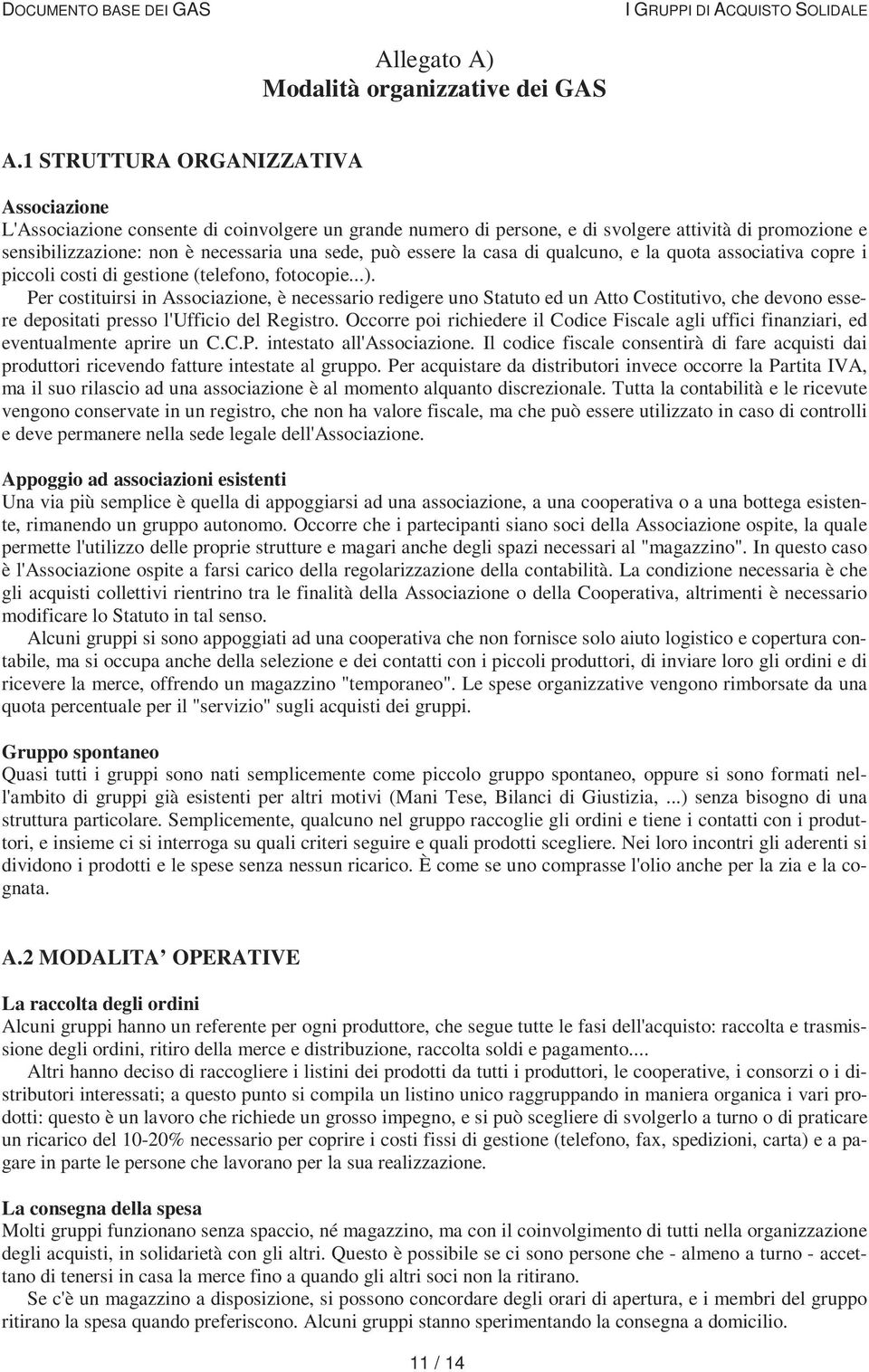 essere la casa di qualcuno, e la quota associativa copre i piccoli costi di gestione (telefono, fotocopie...).