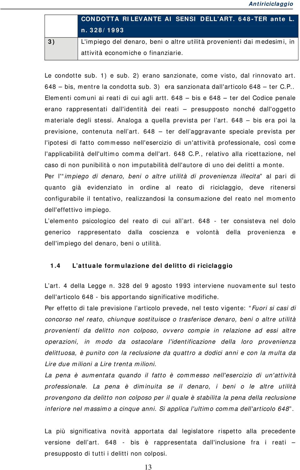 648 bis e 648 ter del Codice penale erano rappresentati dall'identità dei reati presupposto nonché dall'oggetto materiale degli stessi. Analoga a quella prevista per l art.