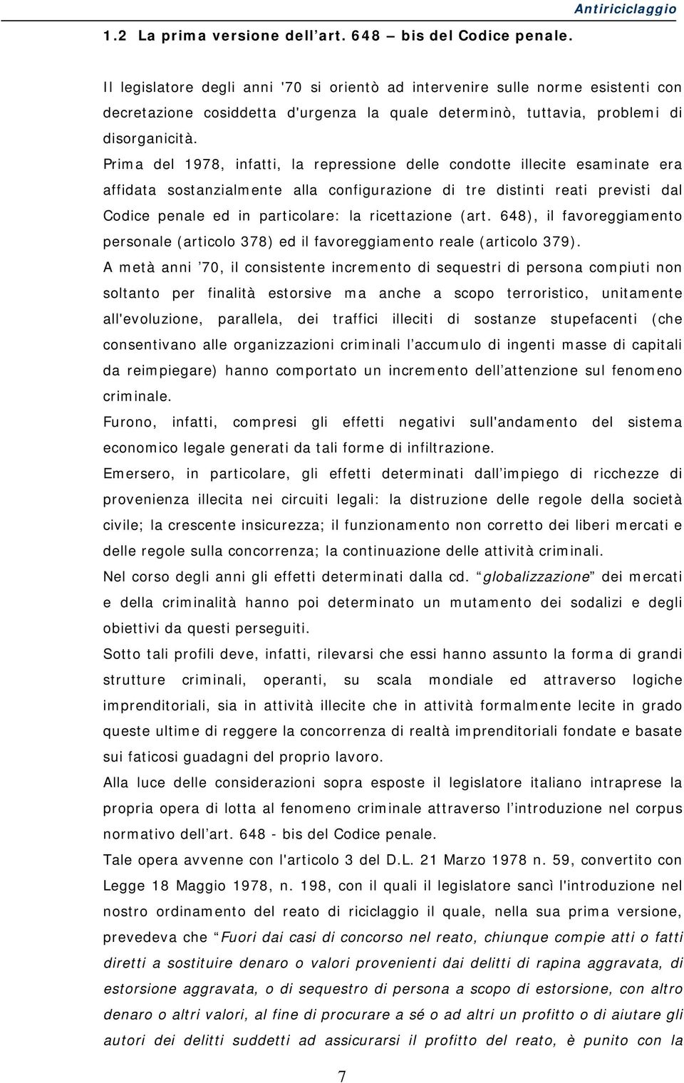 Prima del 1978, infatti, la repressione delle condotte illecite esaminate era affidata sostanzialmente alla configurazione di tre distinti reati previsti dal Codice penale ed in particolare: la