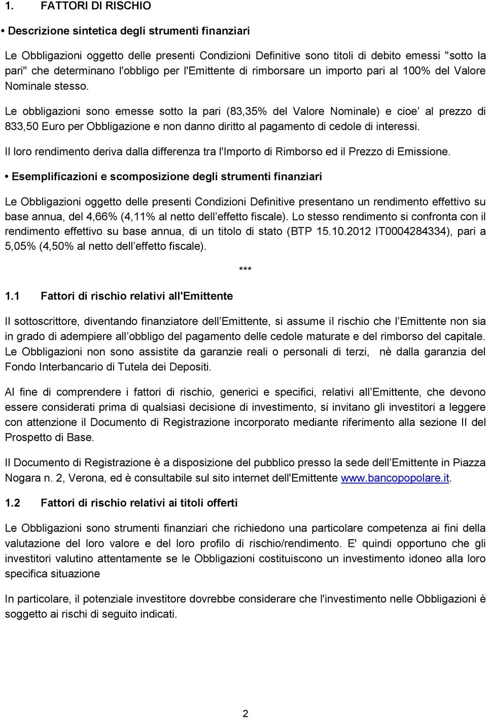 Le obbligazioni sono emesse sotto la pari (83,35% del Valore Nominale) e cioe al prezzo di 833,50 Euro per Obbligazione e non danno diritto al pagamento di cedole di interessi.