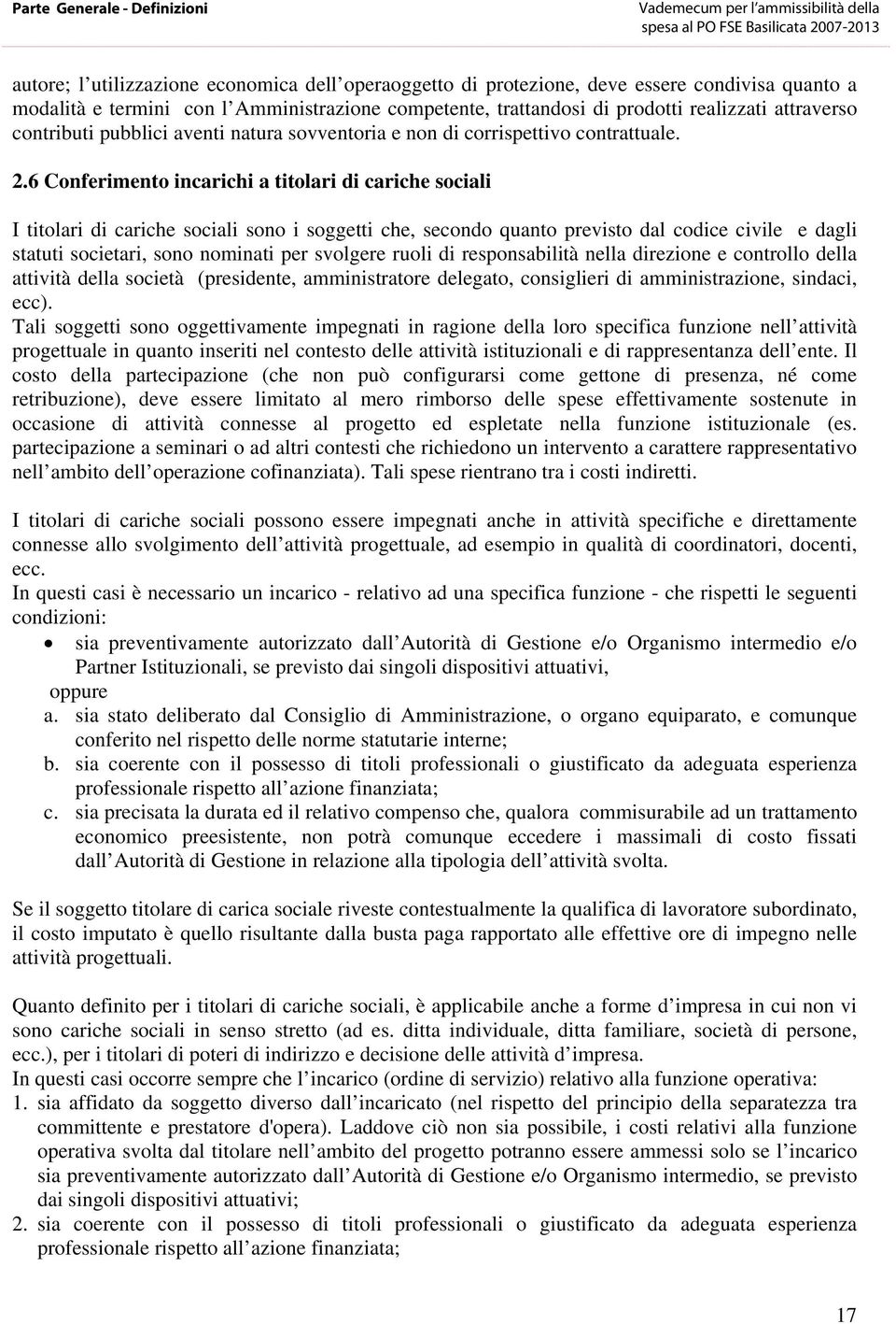 6 Conferimento incarichi a titolari di cariche sociali I titolari di cariche sociali sono i soggetti che, secondo quanto previsto dal codice civile e dagli statuti societari, sono nominati per