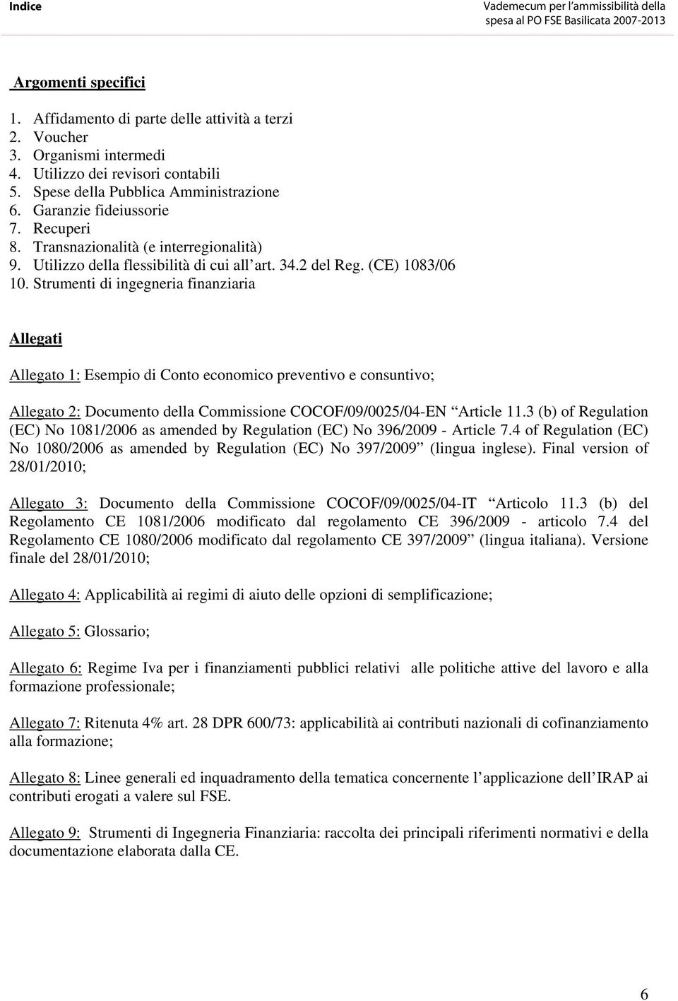 Strumenti di ingegneria finanziaria Allegati Allegato 1: Esempio di Conto economico preventivo e consuntivo; Allegato 2: Documento della Commissione COCOF/09/0025/04-EN Article 11.