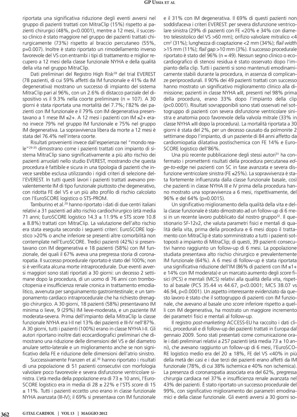 Inoltre è stato riportato un rimodellamento inverso favorevole del VS con entrambi i tipi di trattamento e miglior recupero a 12 mesi della classe funzionale NYHA e della qualità della vita nel