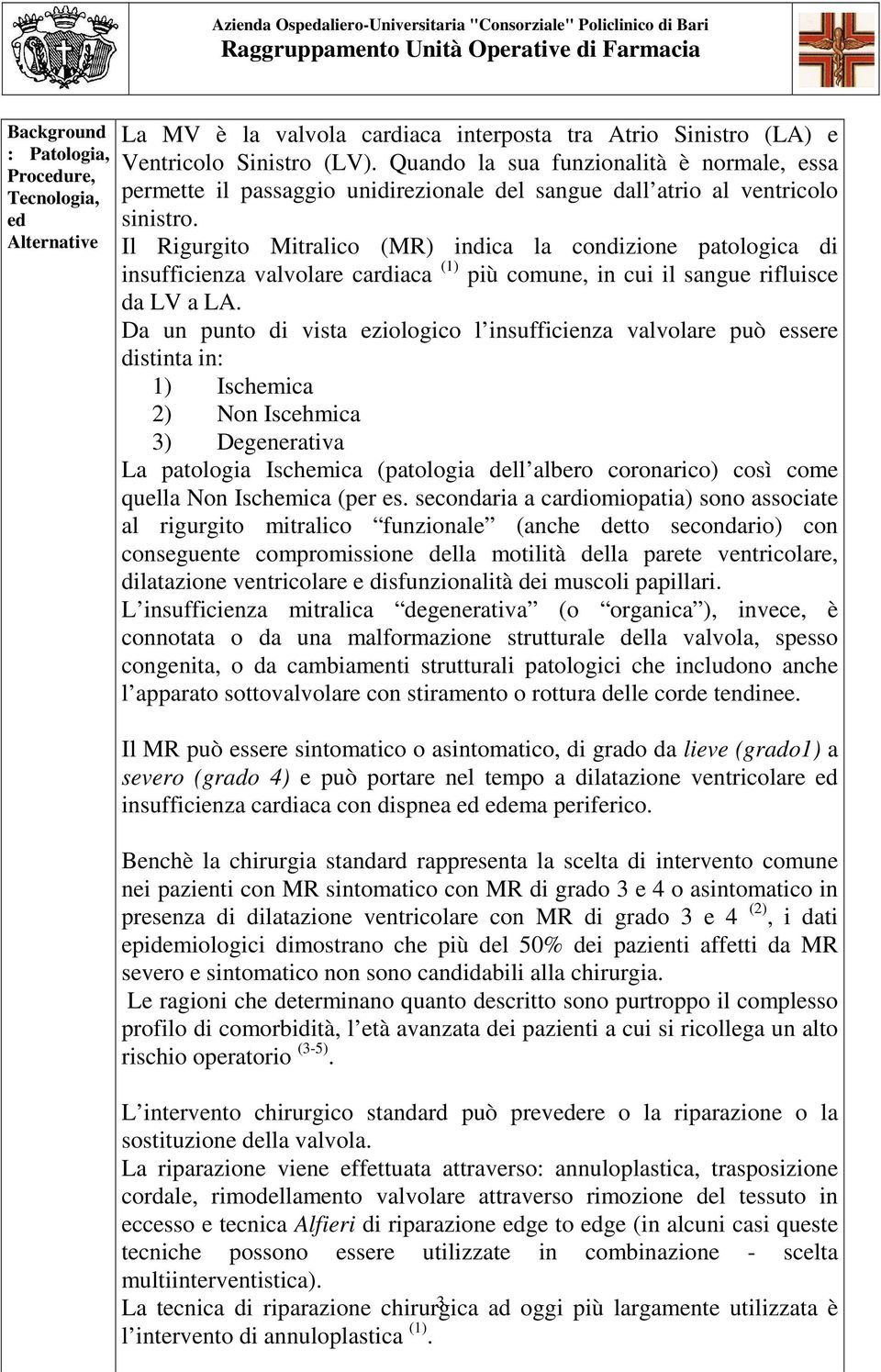 Il Rigurgito Mitralico (MR) indica la condizione patologica di insufficienza valvolare cardiaca (1) più comune, in cui il sangue rifluisce da LV a LA.