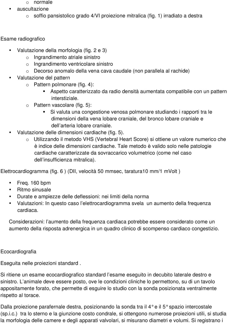 4): Aspetto caratterizzato da radio densità aumentata compatibile con un pattern interstiziale. o Pattern vascolare (fig.