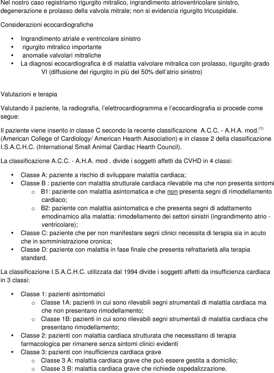 mitralica con prolasso, rigurgito grado VI (diffusione del rigurgito in più del 50% dell atrio sinistro) Valutazioni e terapia Valutando il paziente, la radiografia, l elettrocardiogramma e l