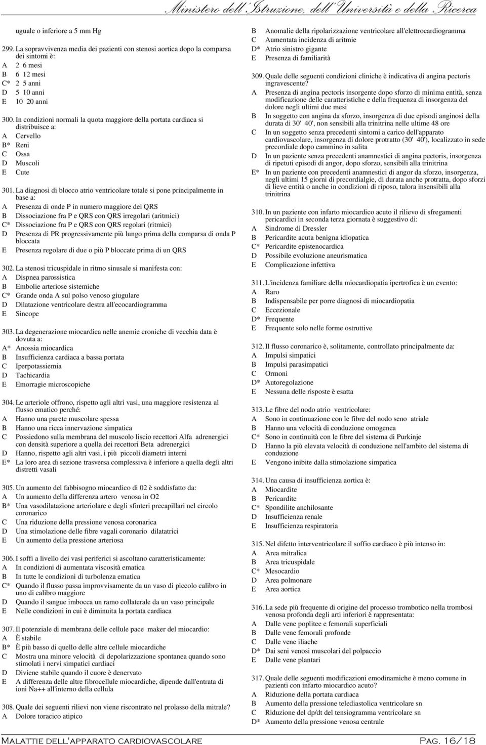 La diagnosi di blocco atrio ventricolare totale si pone principalmente in base a: A Presenza di onde P in numero maggiore dei QRS B Dissociazione fra P e QRS con QRS irregolari (aritmici) C*