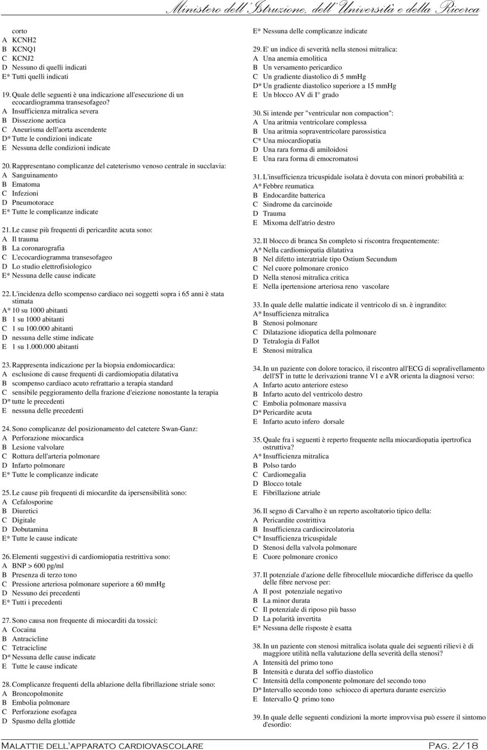 Rappresentano complicanze del cateterismo venoso centrale in succlavia: A Sanguinamento B Ematoma C Infezioni D Pneumotorace E* Tutte le complicanze indicate 21.