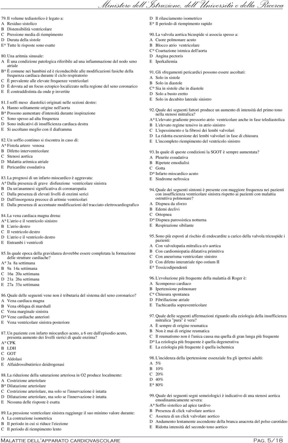 cardiaca durante il ciclo respiratorio C È prevalente alle elevate frequenze ventricolari D È dovuta ad un focus ectopico localizzato nella regione del seno coronarico E È contraddistinta da onde p