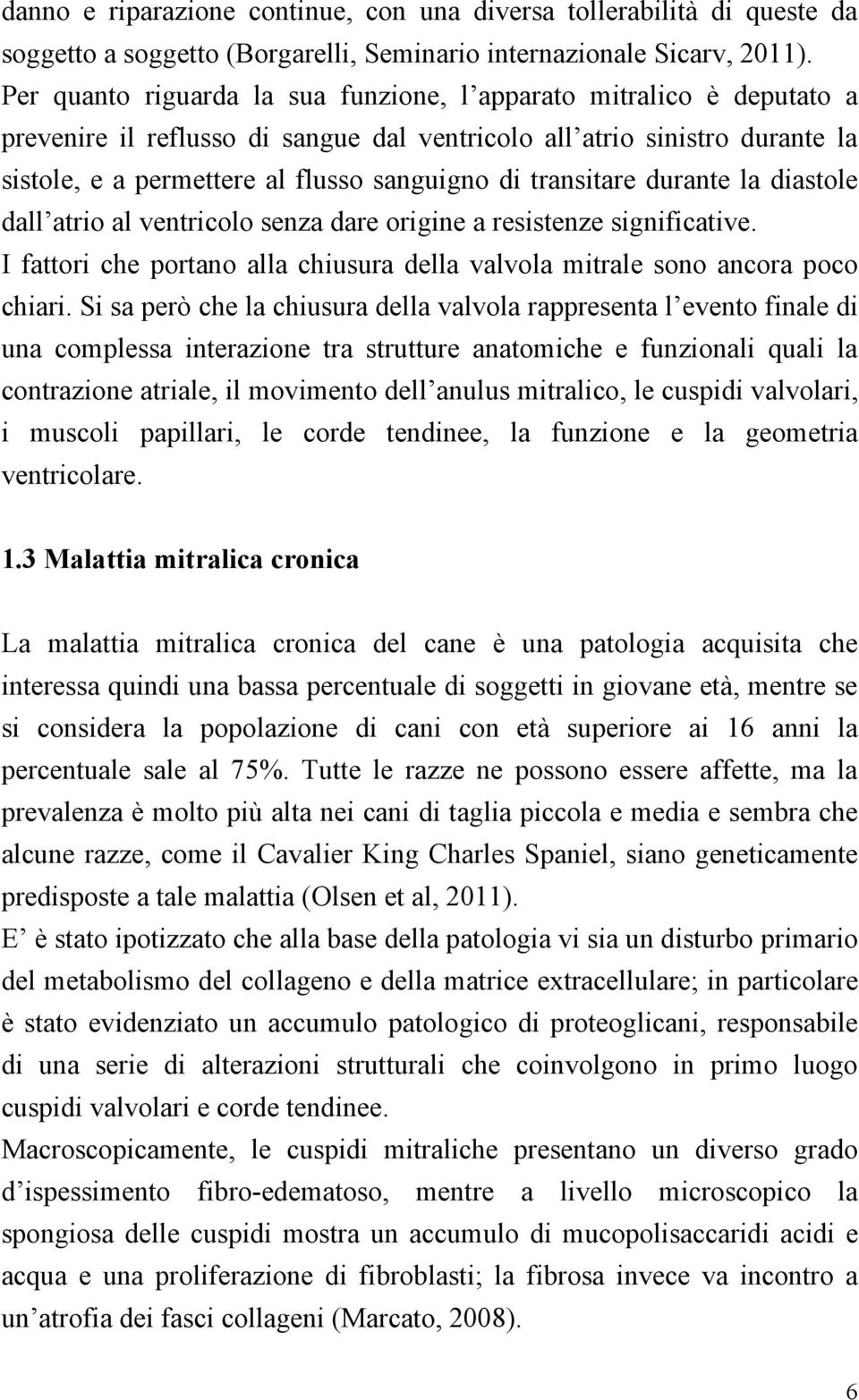 transitare durante la diastole dall atrio al ventricolo senza dare origine a resistenze significative. I fattori che portano alla chiusura della valvola mitrale sono ancora poco chiari.