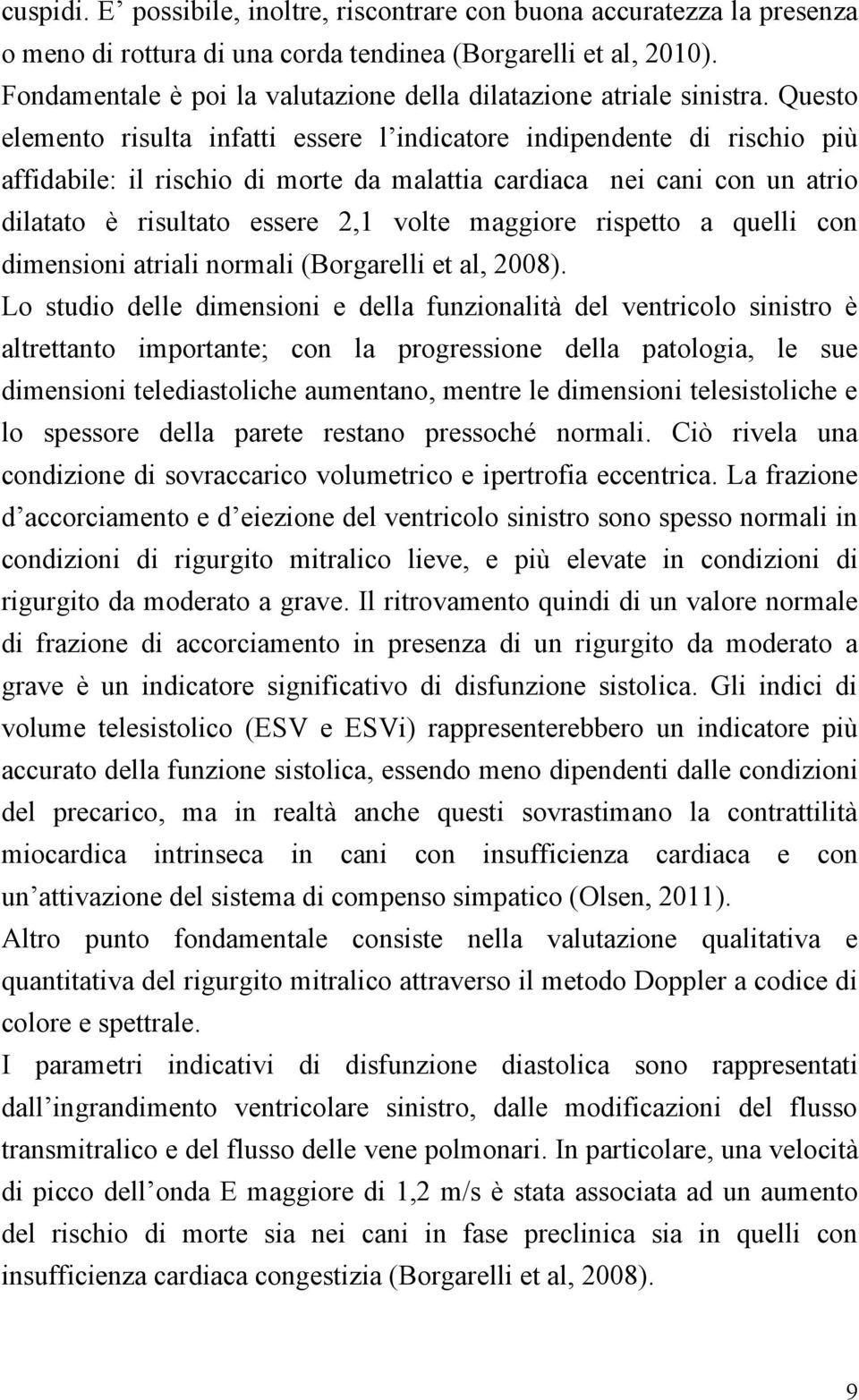 Questo elemento risulta infatti essere l indicatore indipendente di rischio più affidabile: il rischio di morte da malattia cardiaca nei cani con un atrio dilatato è risultato essere 2,1 volte