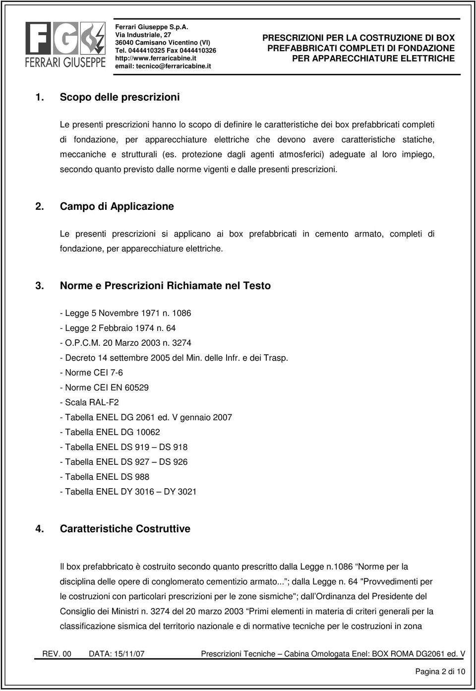 Scopo delle prescrizioni Le presenti prescrizioni hanno lo scopo di definire le caratteristiche dei box prefabbricati completi di fondazione, per apparecchiature elettriche che devono avere