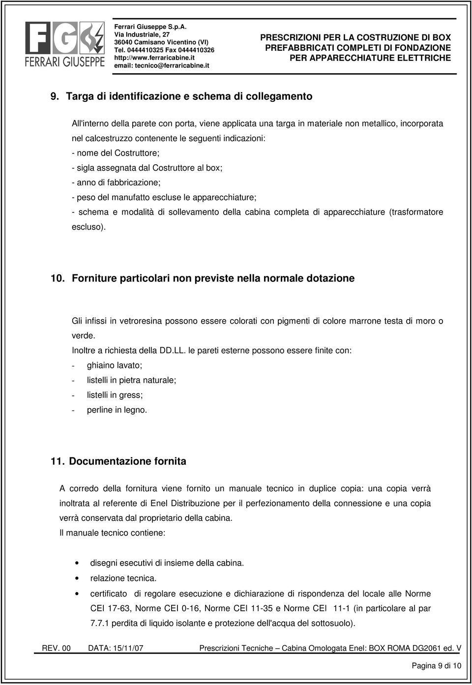 Targa di identificazione e schema di collegamento All'interno della parete con porta, viene applicata una targa in materiale non metallico, incorporata nel calcestruzzo contenente le seguenti