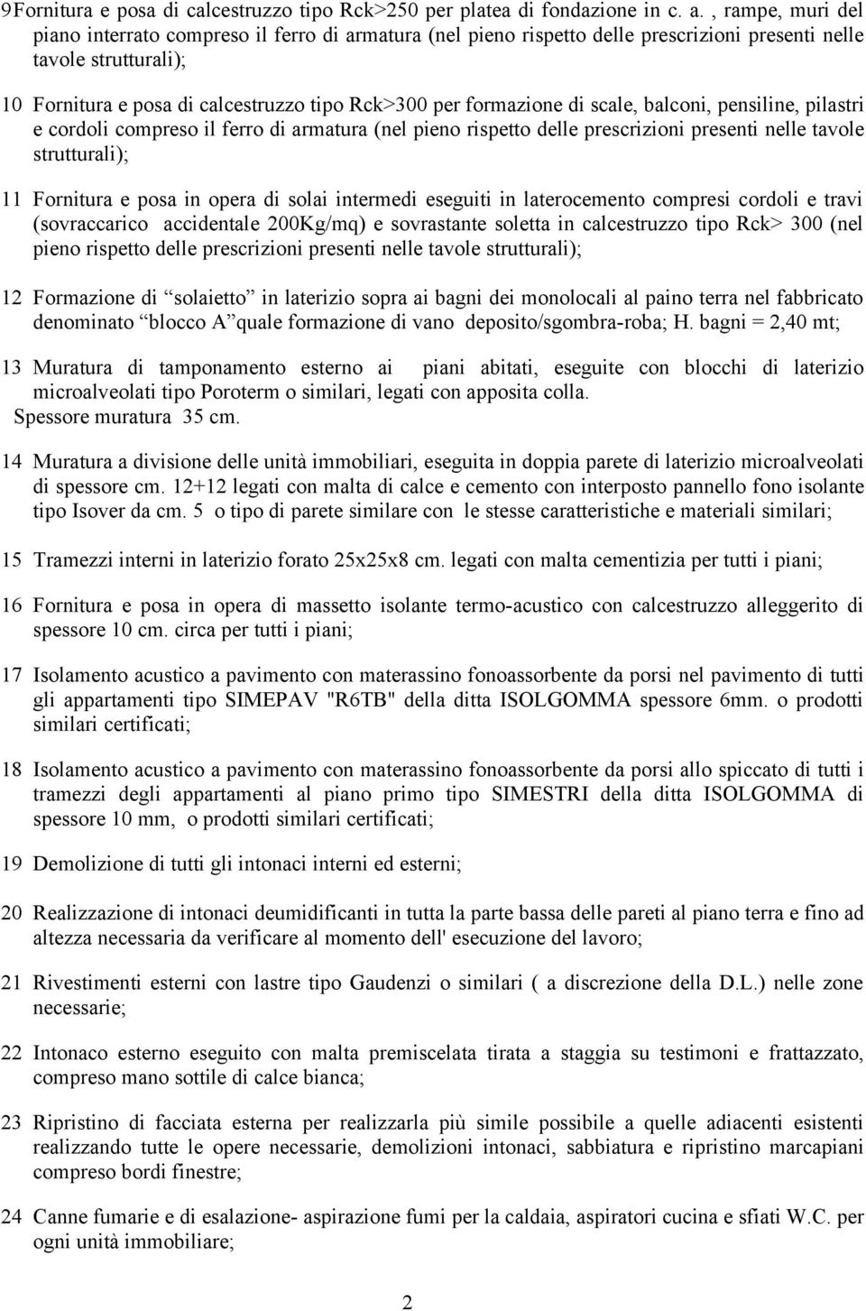 formazione di scale, balconi, pensiline, pilastri e cordoli compreso il ferro di armatura (nel pieno rispetto delle prescrizioni presenti nelle tavole strutturali); 11 Fornitura e posa in opera di