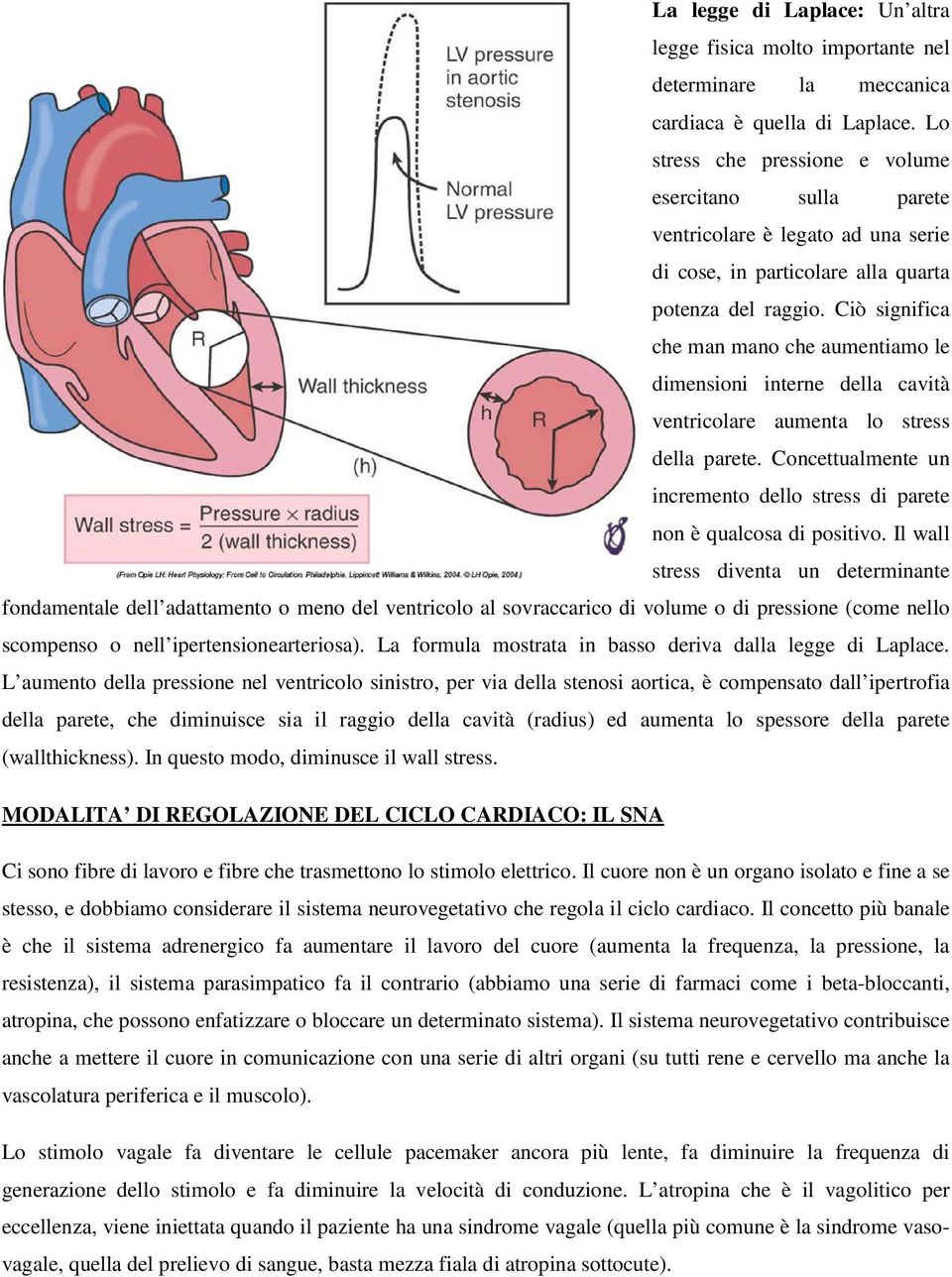 Ciò significa che man mano che aumentiamo le dimensioni interne della cavità ventricolare aumenta lo stress della parete.