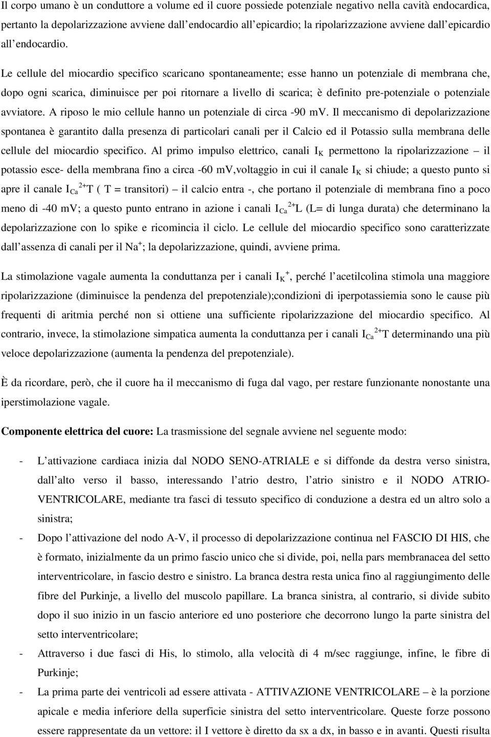 Le cellule del miocardio specifico scaricano spontaneamente; esse hanno un potenziale di membrana che, dopo ogni scarica, diminuisce per poi ritornare a livello di scarica; è definito pre-potenziale