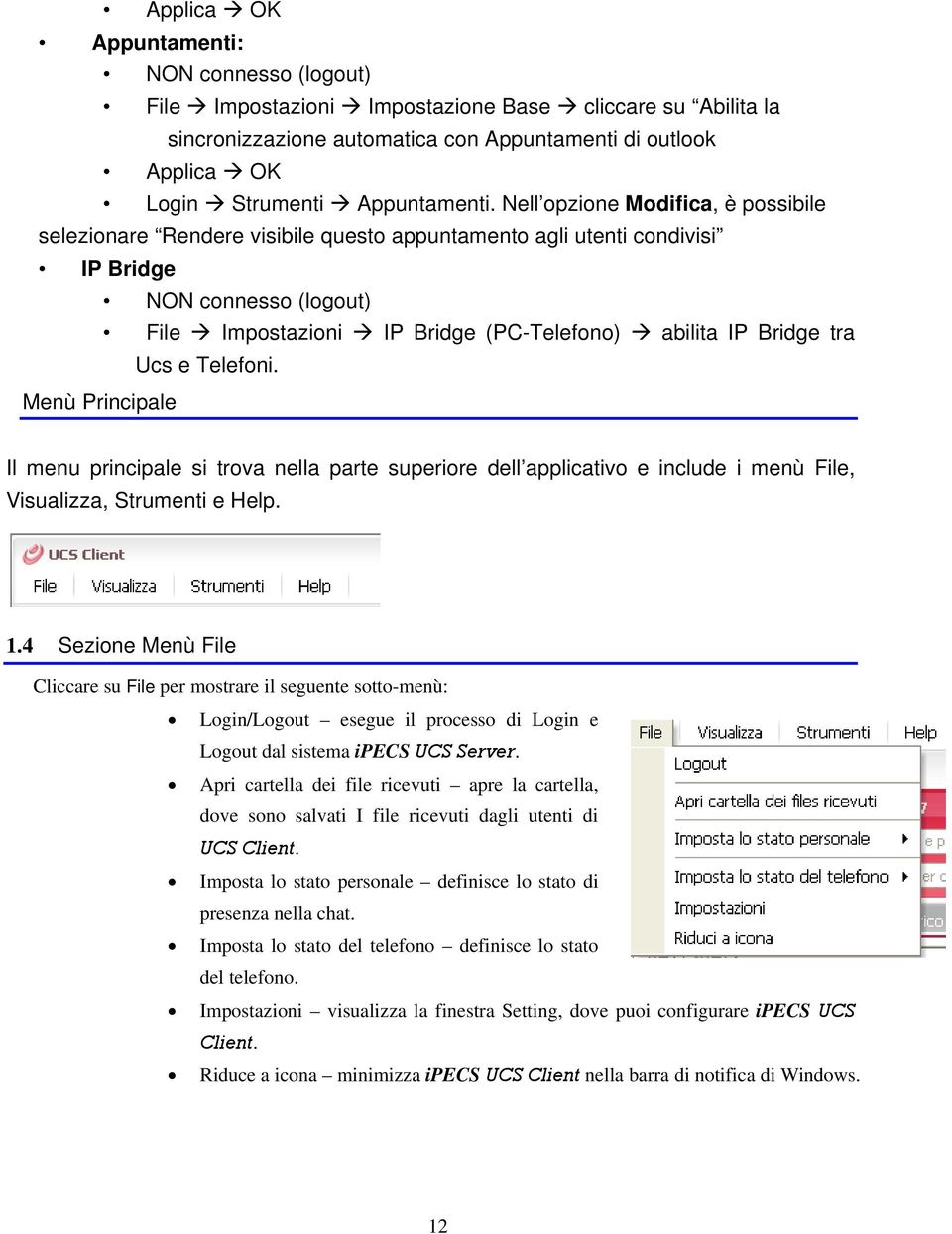 Nell opzione Modifica, è possibile selezionare Rendere visibile questo appuntamento agli utenti condivisi IP Bridge NON connesso (logout) File Impostazioni IP Bridge (PC-Telefono) abilita IP Bridge