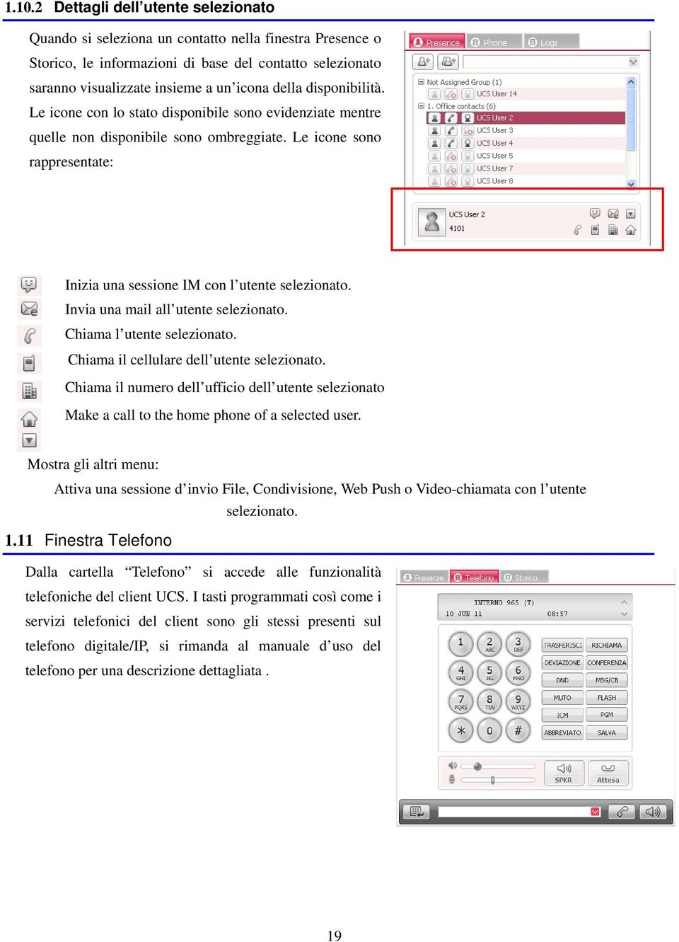 Invia una mail all utente selezionato. Chiama l utente selezionato. Chiama il cellulare dell utente selezionato.