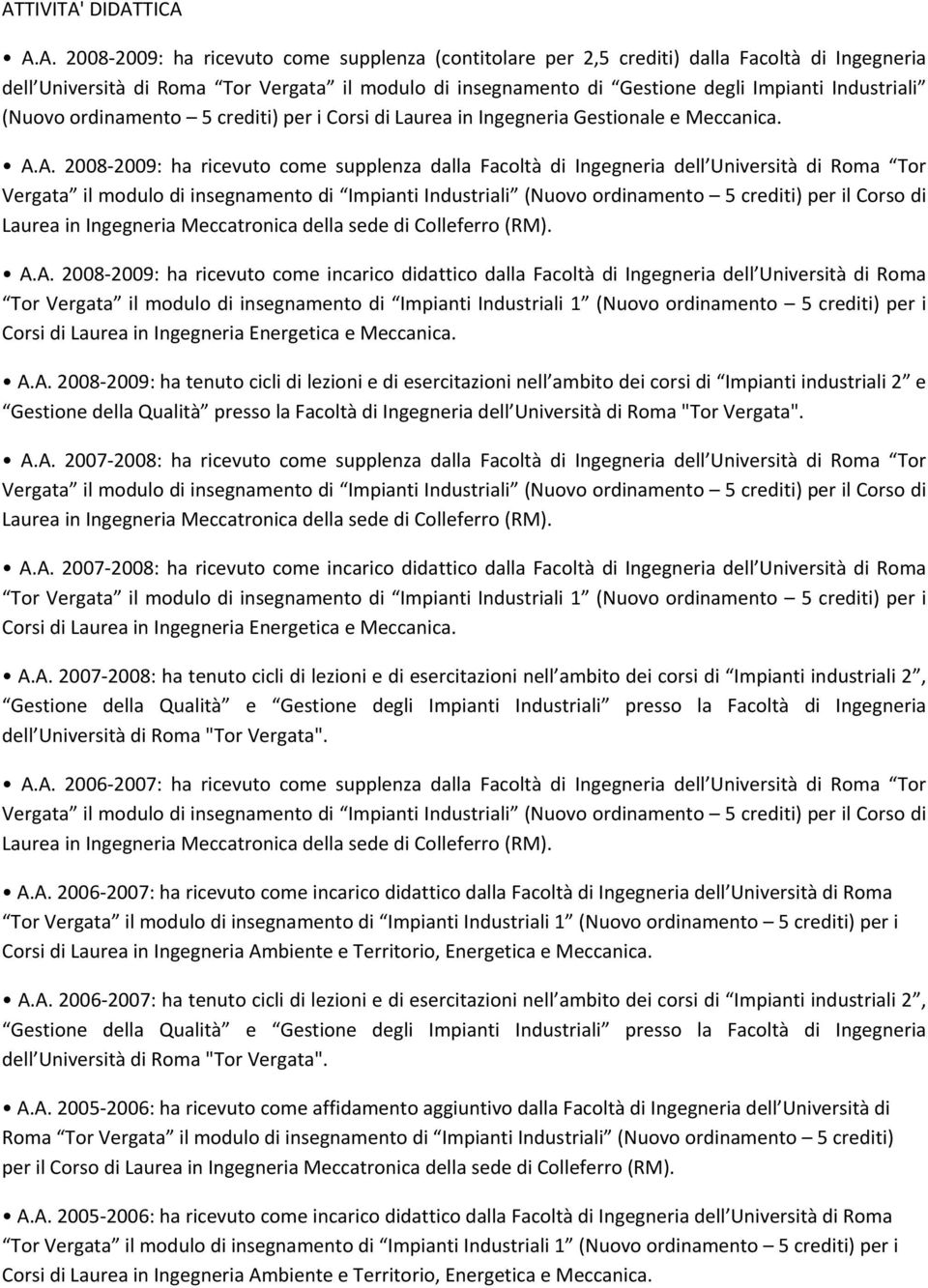 A. 2008 2009: ha ricevuto come supplenza dalla Facoltà di Ingegneria dell Università di Roma Tor Vergata il modulo di insegnamento di Impianti Industriali (Nuovo ordinamento 5 crediti) per il Corso