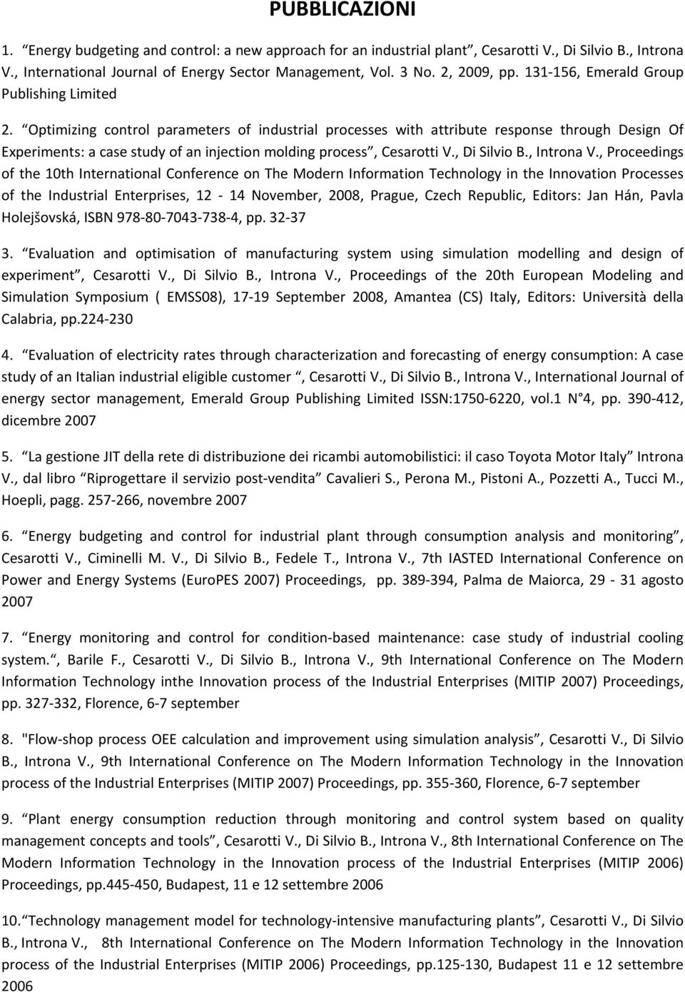 Optimizing control parameters of industrial processes with attribute response through Design Of Experiments: a case study of an injection molding process, Cesarotti V., Di Silvio B., Introna V.