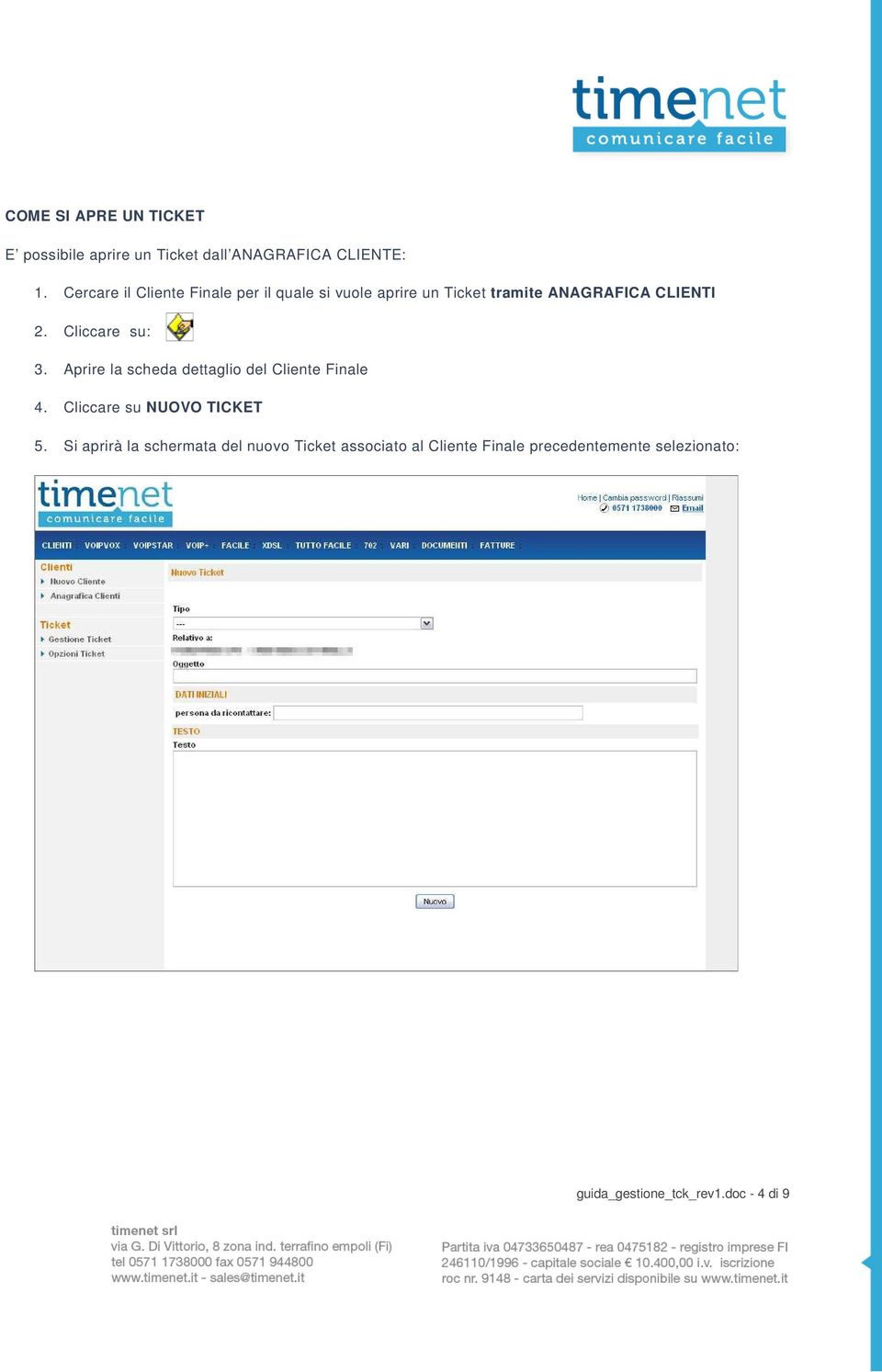 Cliccare su: 3. Aprire la scheda dettaglio del Cliente Finale 4. Cliccare su NUOVO TICKET 5.