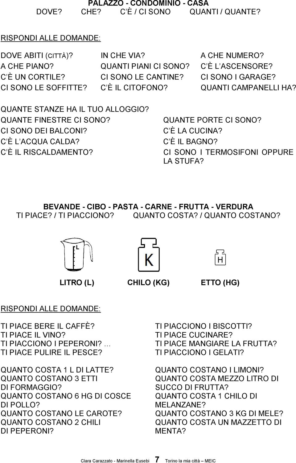 C È IL RISCALDAMENTO? QUANTE PORTE CI SONO? C È LA CUCINA? C È IL BAGNO? CI SONO I TERMOSIFONI OPPURE LA STUFA? BEVANDE - CIBO - PASTA - CARNE - FRUTTA - VERDURA TI PIACE? / TI PIACCIONO?