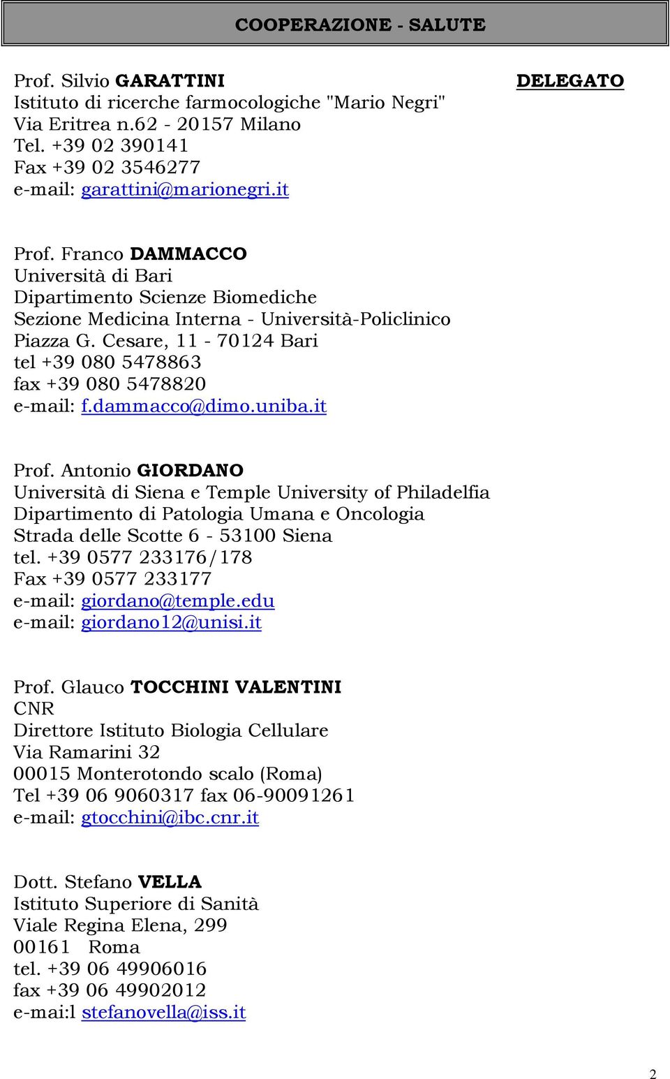 dammacco@dimo.uniba.it Prof. Antonio GIORDANO Università di Siena e Temple University of Philadelfia Dipartimento di Patologia Umana e Oncologia Strada delle Scotte 6-53100 Siena tel.