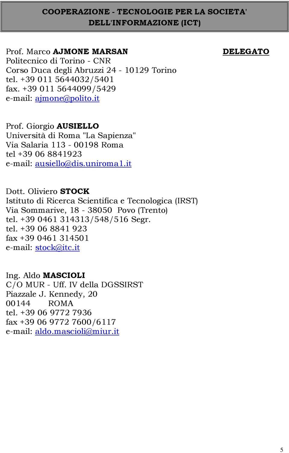 Giorgio AUSIELLO Università di Roma "La Sapienza" Via Salaria 113-00198 Roma tel +39 06 8841923 e-mail: ausiello@dis.uniroma1.it Dott.