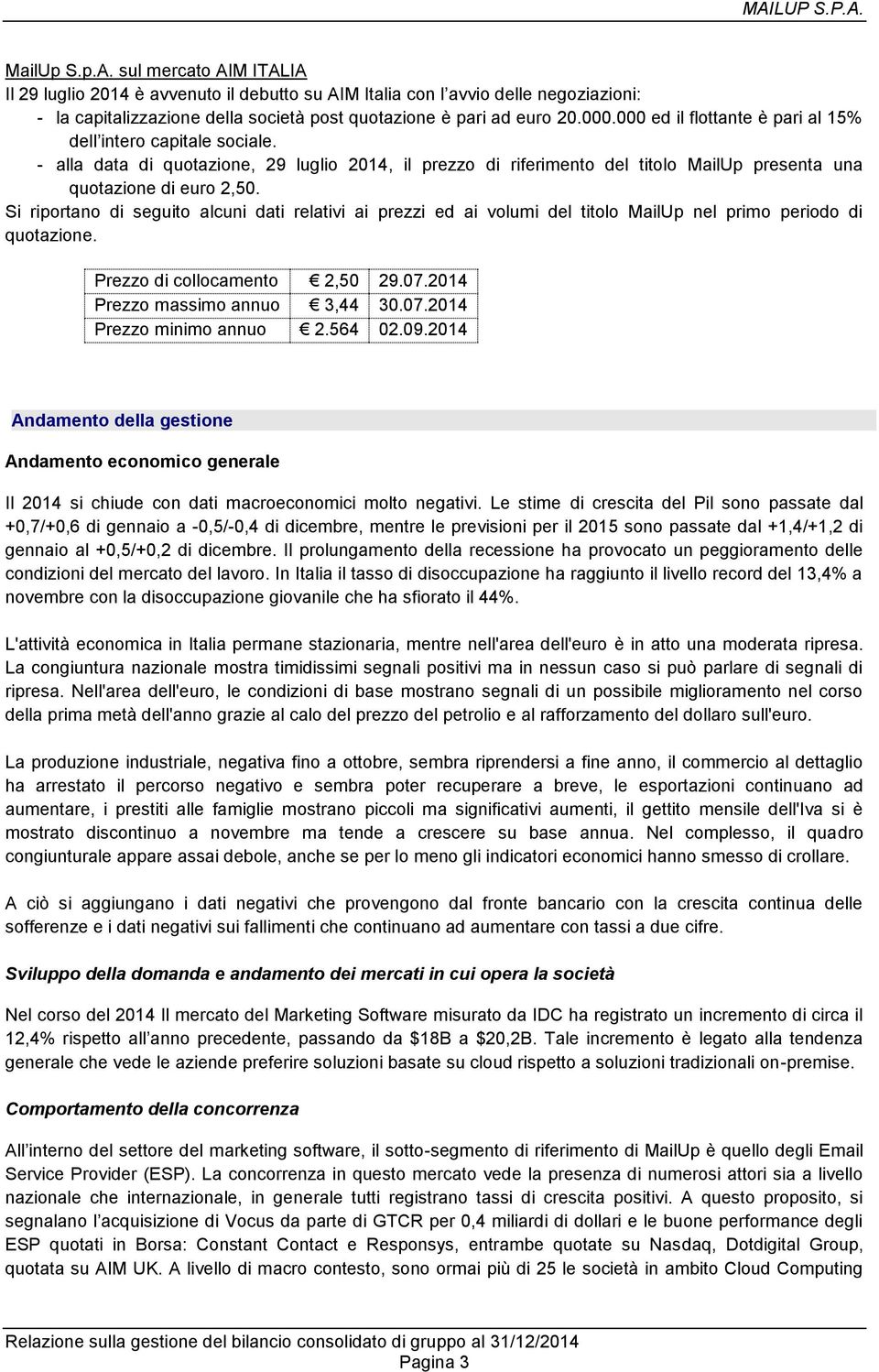 Si riportano di seguito alcuni dati relativi ai prezzi ed ai volumi del titolo MailUp nel primo periodo di quotazione. Prezzo di collocamento 2,50 29.07.2014 Prezzo massimo annuo 3,44 30.07.2014 Prezzo minimo annuo 2.