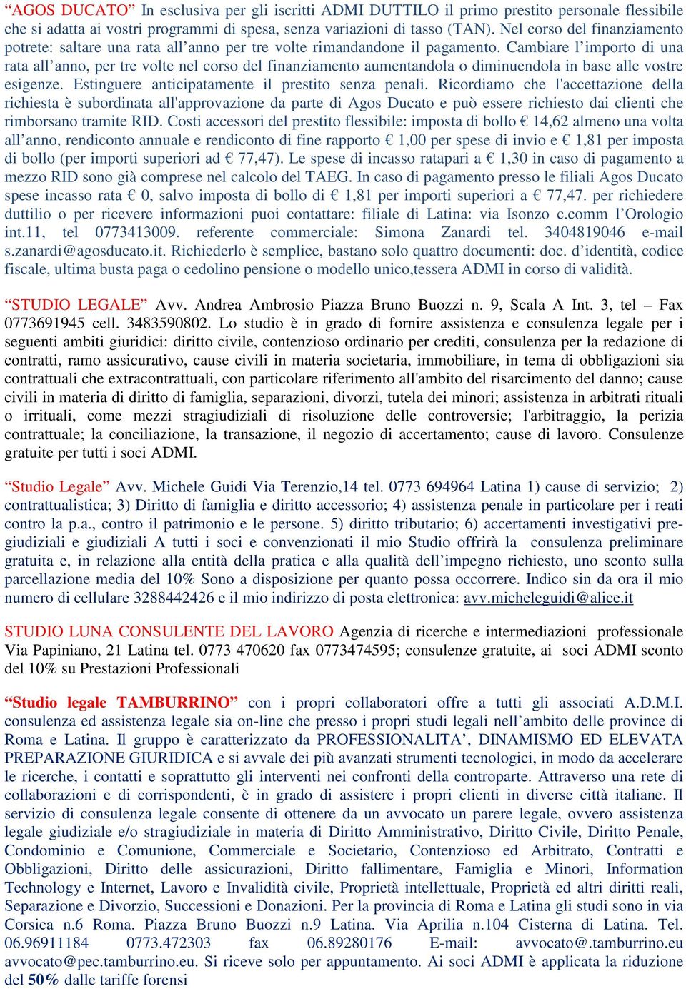 Cambiare l importo di una rata all anno, per tre volte nel corso del finanziamento aumentandola o diminuendola in base alle vostre esigenze. Estinguere anticipatamente il prestito senza penali.