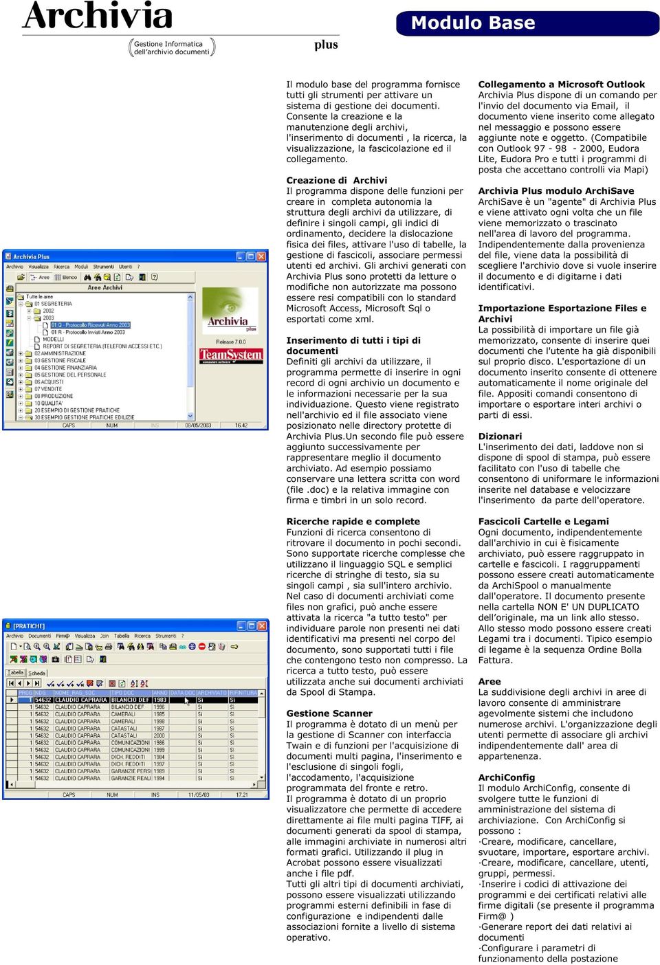 Creazione di Archivi Il programma dispone delle funzioni per creare in completa autonomia la struttura degli archivi da utilizzare, di definire i singoli campi, gli indici di ordinamento, decidere la